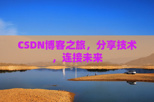 CSDN博客之旅，分享技术，连接未来
